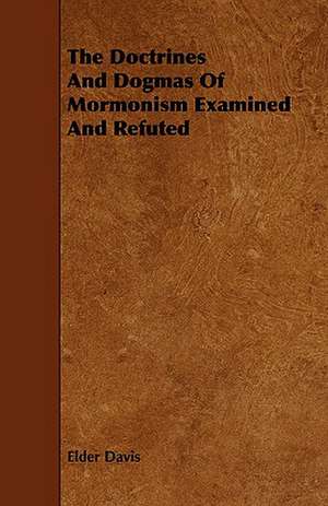 The Doctrines and Dogmas of Mormonism Examined and Refuted de Elder Davis