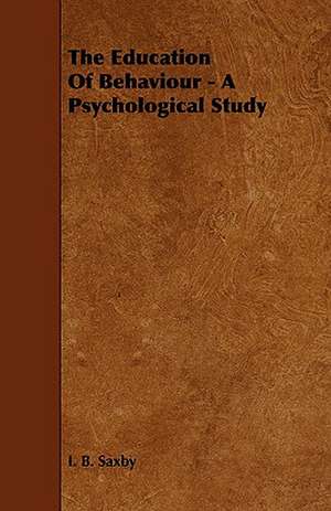 The Education of Behaviour - A Psychological Study de I. B. Saxby