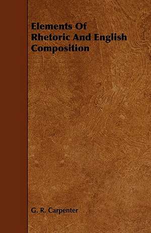 Elements of Rhetoric and English Composition de G. R. Carpenter