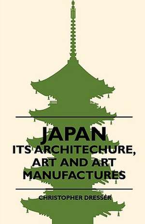 Japan - Its Architechure, Art And Art Manufactures de Christopher Dresser