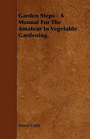 Garden Steps - A Manual for the Amateur in Vegetable Gardening. de Ernest Cobb