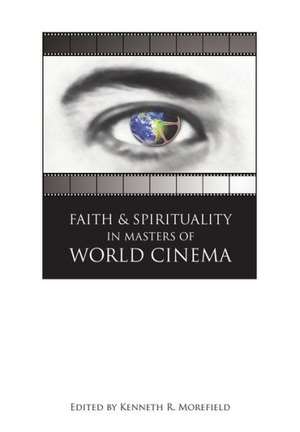 Faith and Spirituality in Masters of World Cinema de Kenneth R. Morefield