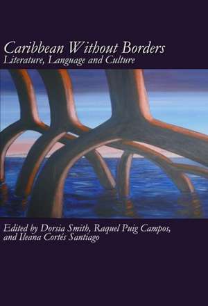 Caribbean Without Borders: Literature, Language and Culture de Dorsia Smith