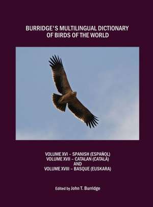 Burridges Multilingual Dictionary of Birds of the World: Volume XVI - Spanish (Espanol), Volume XVII - Catalan (Catala), and Volume XVIII - Basque (Eu de John T. Burridge