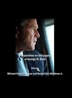 Perspectives on the Legacy of George W. Bush de Michael Orlov Grossman