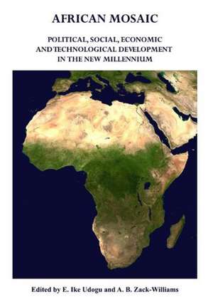 African Mosaic: Political, Social, Economic and Technological Development in the New Millennium de E. Ike Udogu