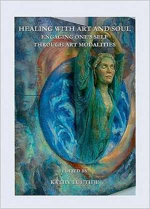 Healing with Art and Soul: Engaging Ones Self Through Art Modalities [With CDROM] de KATHY LUETHJE