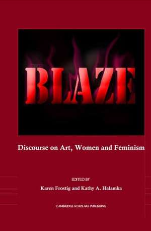 Blaze: Discourse on Art, Women and Feminism de Karen Frostig