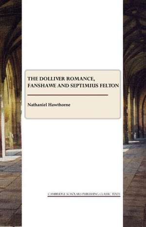 The Dolliver Romance, Fanshawe, Septimius Felton and the Ancestral Footstep de Nathaniel Hawthorne