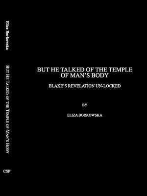 But He Talked of the Temple of Mans Body: Blake's Revelation Un-Locked de Eliza Borkowska