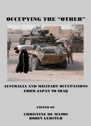 Occupying the "Other": Australia and Military Occupations from Japan to Iraq de Christine De Matos