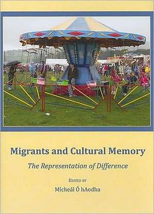 Migrants and Cultural Memory: The Representation of Difference de Micheal O. Haodha