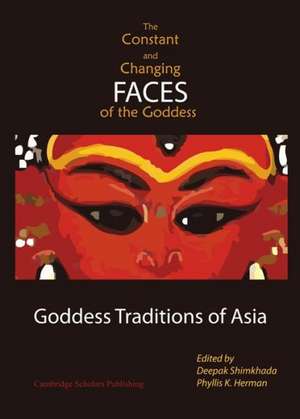 The Constant and Changing Faces of the Goddess: Goddess Traditions of Asia de Phyllis K. Herman