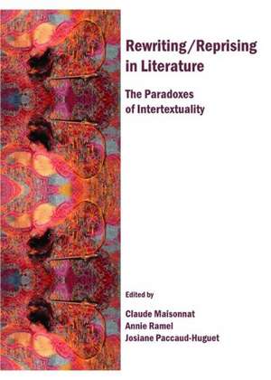 Rewriting/Reprising in Literature: The Paradoxes of Intertextuality de Claude Maisonnat