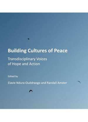 Building Cultures of Peace: Transdisciplinary Voices of Hope and Action de Elavie Ndura-Ouedraogo