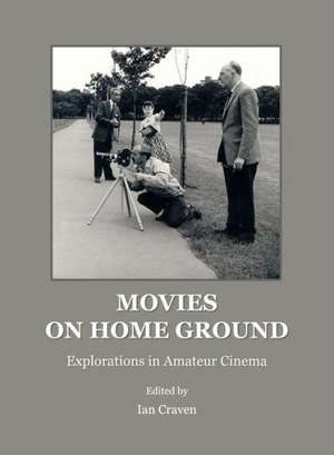 Movies on Home Ground: Explorations in Amateur Cinema de Ian Craven