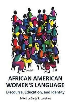 African American Womenas Language: Discourse, Education, and Identity de Sonja L. Lanehart