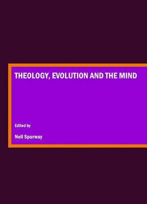 Theology, Evolution and the Mind de Neil Spurway