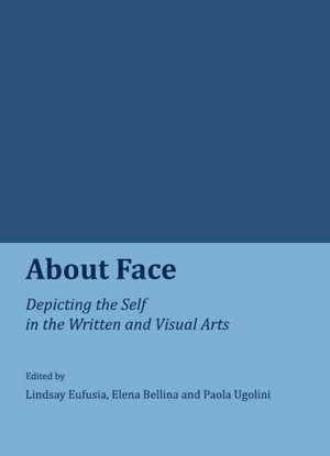 About Face: Depicting the Self in the Written and Visual Arts de Lindsay Eufusia