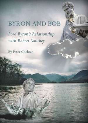 Byron and Bob: Lord Byronas Relationship with Robert Southey de Peter Cochran