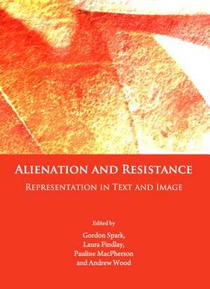 Alienation and Resistance: Representation in Text and Image de Gordon Spark