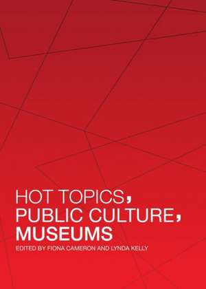 Hot Topics, Public Culture, Museums de Fiona Cameron