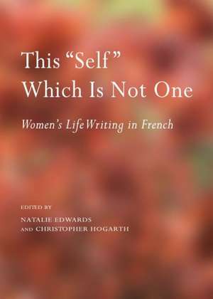 This "Self" Which Is Not One: Womens Life Writing in French de Natalie Edwards