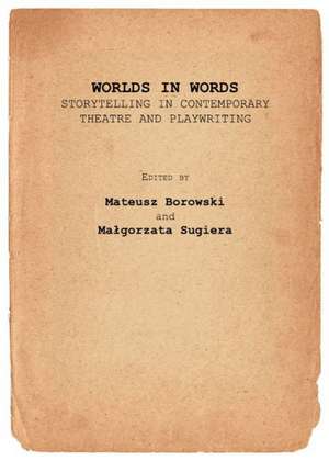 Worlds in Words: Storytelling in Contemporary Theatre and Playwriting de Mateusz Borowski