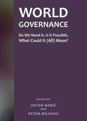 World Governance: Do We Need It, Is It Possible, What Could It (All) Mean? de Jovan Babic