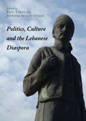 Politics, Culture and the Lebanese Diaspora de Jennifer Skulte-Ouaiss