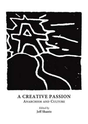 A Creative Passion: Anarchism and Culture de Jeff Shantz