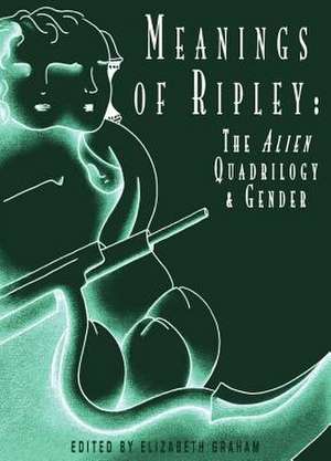 Meanings of Ripley: The Alien Quadrilogy and Gender de Elizabeth Graham