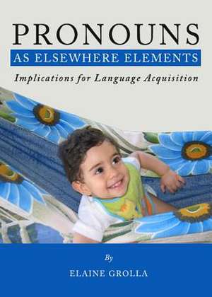 Pronouns as Elsewhere Elements: Implications for Language Acquisition de Elaine Grolla