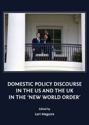 Domestic Policy Discourse in the Us and the UK in the 'New World Order' de Lori Maguire