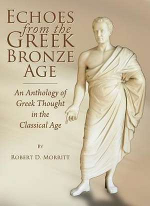 Echoes from the Greek Bronze Age: An Anthology of Greek Thought in the Classical Age de Robert D. Morritt