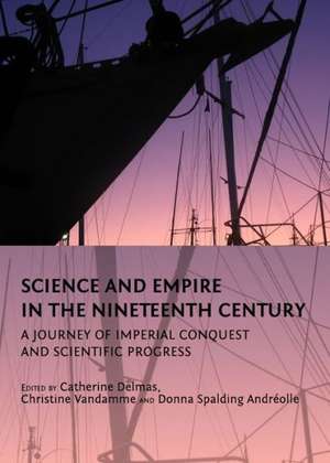 Science and Empire in the Nineteenth Century: A Journey of Imperial Conquest and Scientific Progress de Catherine Delmas