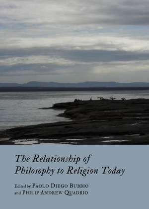 The Relationship of Philosophy to Religion Today de Paolo Diego Bubbio