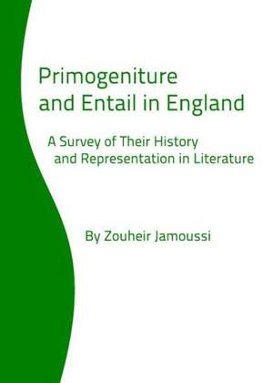 Primogeniture and Entail in England: A Survey of Their History and Representation in Literature de Zouheir Jamoussi