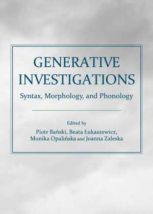 Generative Investigations: Syntax, Morphology, and Phonology de Piotr Banski