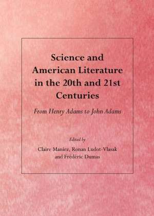 Science and American Literature in the 20th and 21st Centuries: From Henry Adams to John Adams de Frederic Dumas