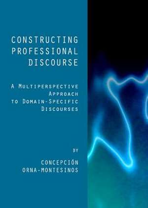 Constructing Professional Discourse: A Multiperspective Approach to Domain-Specific Discourses de Concepcion Orna-Montesinos