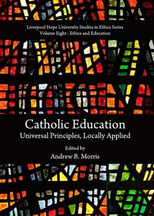 Catholic Education: Universal Principles, Locally Applied de Andrew B. Morris