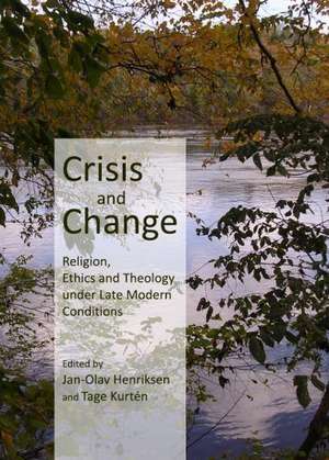 Crisis and Change: Religion, Ethics and Theology Under Late Modern Conditions de Jan-Olav Henriksen