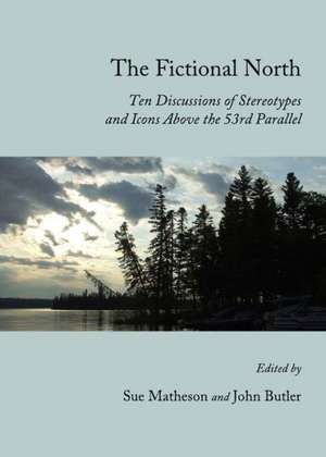 The Fictional North: Ten Discussions of Stereotypes and Icons Above the 53rd Parallel de JOHN BUTLER