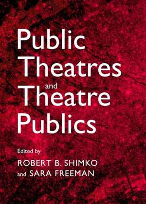 Public Theatres and Theatre Publics de Sara Freeman