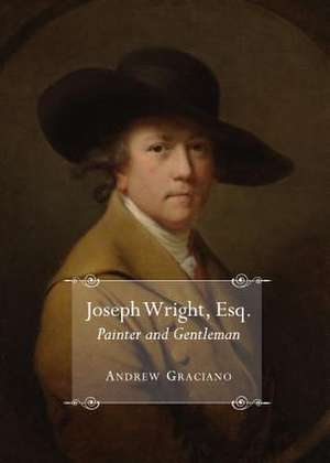 Joseph Wright, Esq. Painter and Gentleman de Andrew Graciano