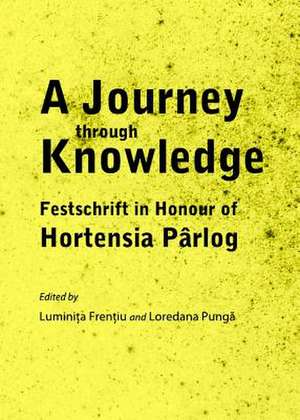 A Journey Through Knowledge: Festschrift in Honour of Hortensia Pa[rlog de Luminita Frentiu