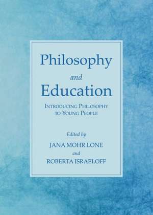 Philosophy and Education: Introducing Philosophy to Young People de Jana Mohr Lone