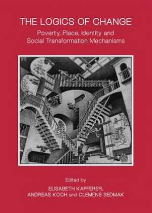 The Logics of Change: Poverty, Place, Identity and Social Transformation Mechanisms de Elisabeth Kapferer