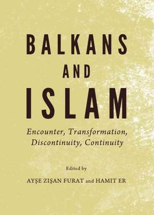 Balkans and Islam: Encounter, Transformation, Discontinuity, Continuity de Hamit Er